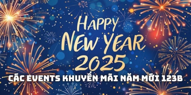 Giới thiệu những events khuyến mãi năm mới 123B đang hot nhất 2025