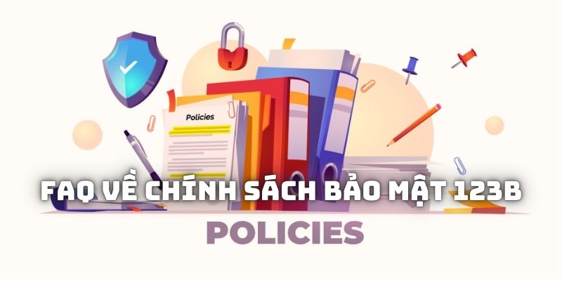 FAQ về chính sách bảo mật 123B