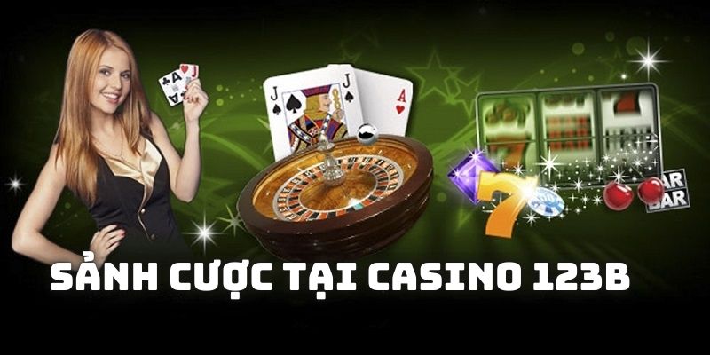 Khám phá những sảnh cược cực chất trên nền tảng casino 123B