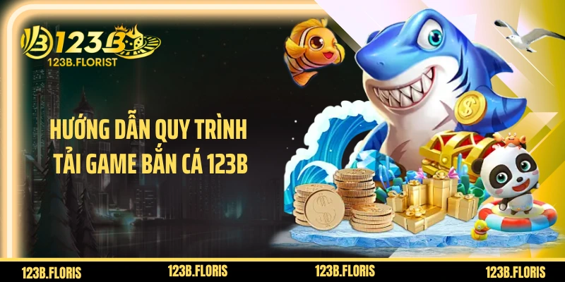 Hướng dẫn quy trình tải game bắn cá 123B