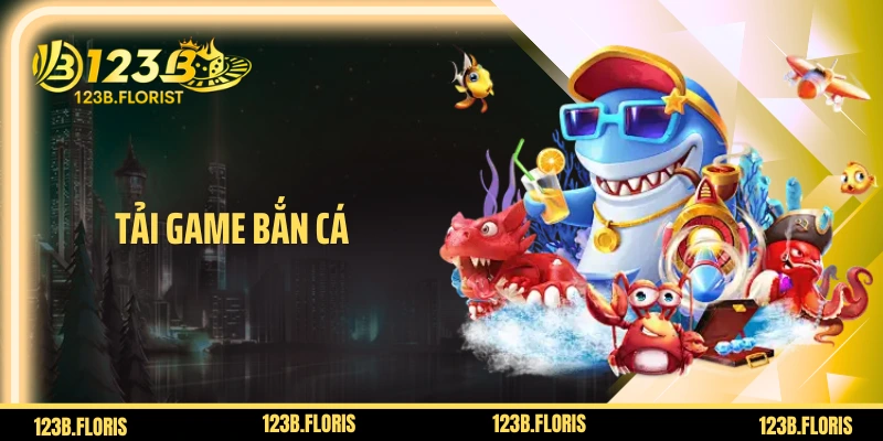 Tải Game Bắn Cá 123B - Hướng Dẫn Quy Trình Cài Đặt Hiệu Quả