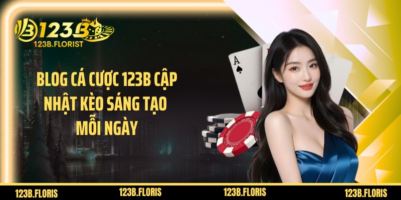 Blog Cá Cược 123B Cập Nhật Kèo Sáng Tạo Mỗi Ngày