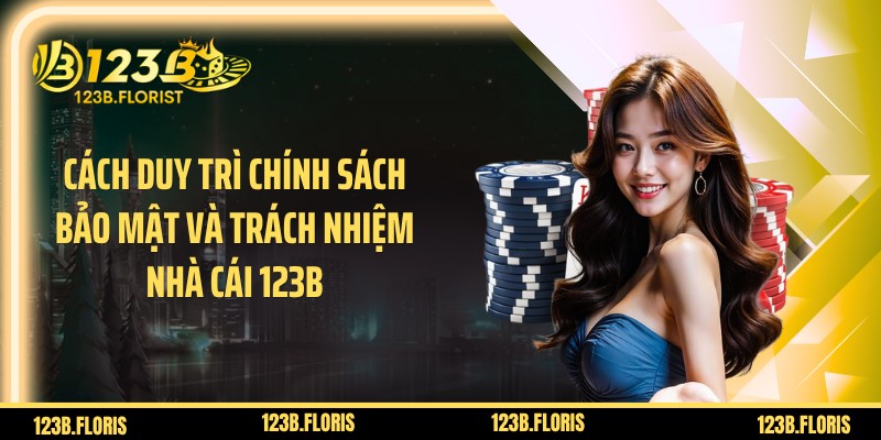 Cách duy trì chính sách bảo mật và trách nhiệm nhà cái 123B