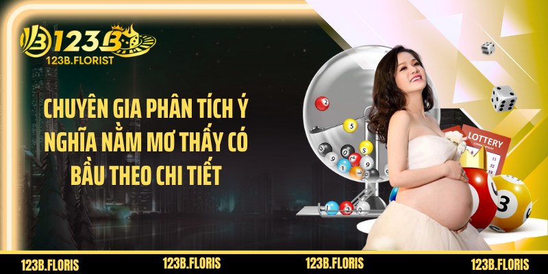 Chuyên gia phân tích ý nghĩa nằm mơ thấy có bầu theo chi tiết