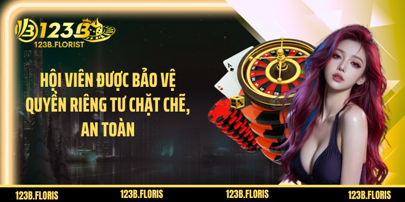 Hội viên được bảo vệ quyền riêng tư chặt chẽ, an toàn