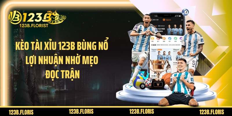 Kèo Tài Xỉu 123B Bùng Nổ Lợi Nhuận Nhờ Mẹo Đọc Trận