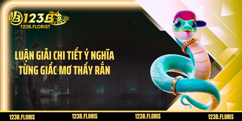 Luận giải chi tiết ý nghĩa từng giấc mơ thấy rắn