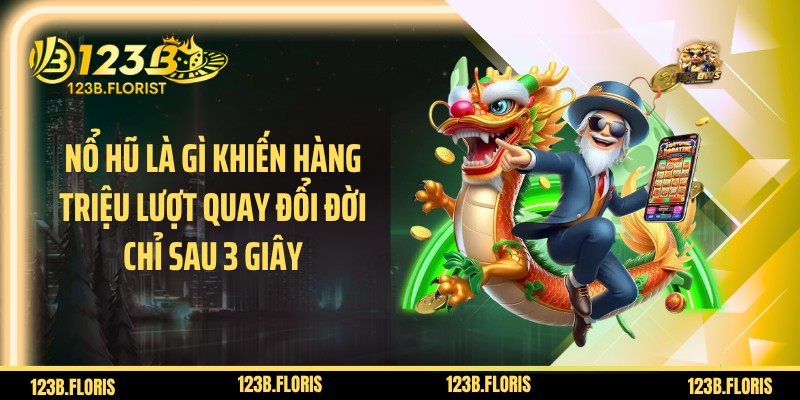 Nổ Hũ Là Gì Khiến Hàng Triệu Lượt Quay Đổi Đời Chỉ Sau 3 Giây