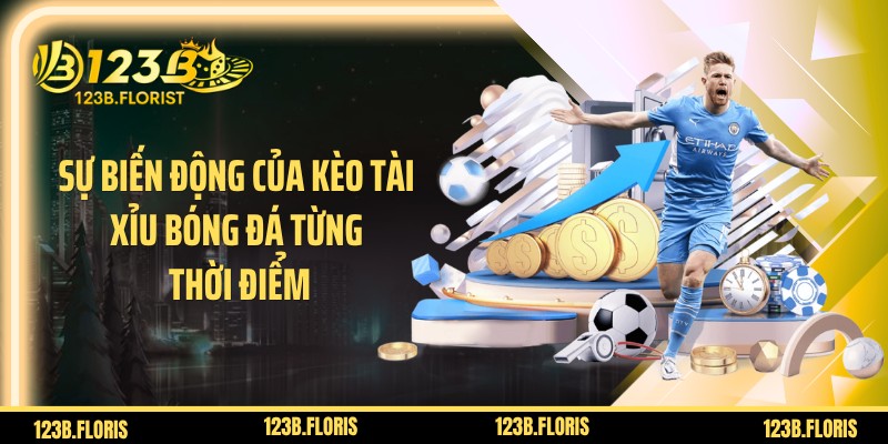 Sự biến động của kèo tài xỉu bóng đá từng thời điểm