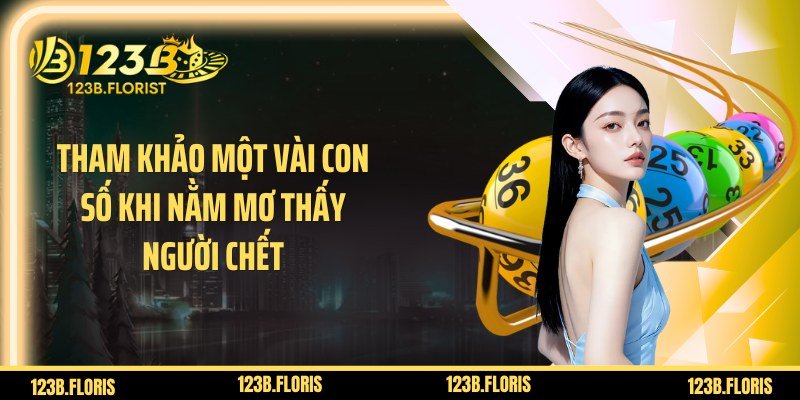 Tham khảo một vài con số khi nằm mơ thấy người chết