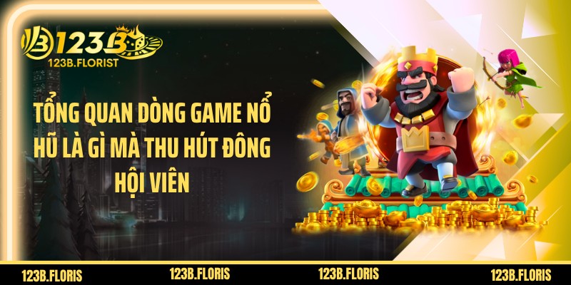 Tổng quan dòng game nổ hũ là gì mà thu hút đông hội viên