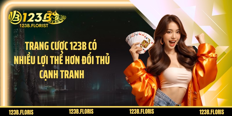 Trang cược 123B có nhiều lợi thế hơn đối thủ cạnh tranh